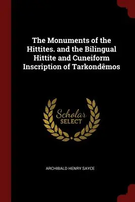 Les monuments des Hittites et l'inscription bilingue hittite et cunéiforme de Tarkondmos - The Monuments of the Hittites. and the Bilingual Hittite and Cuneiform Inscription of Tarkondmos