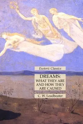 Les rêves : Ce qu'ils sont et comment ils sont causés : Les classiques de l'ésotérisme - Dreams: What They Are and How They Are Caused: Esoteric Classics