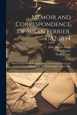 Mémoire et correspondance de Susan Ferrier, 1782-1854 : D'après sa correspondance privée en possession de son petit-neveu, Jo, et recueillie par lui. - Memoir and Correspondence of Susan Ferrier, 1782-1854: Based On Her Private Correspondence in the Possession Of, and Collected By, Her Grandnephew, Jo