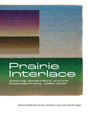 Entrelacs des Prairies : Tissage, modernisme et cadre élargi, 1960-2000 - Prairie Interlace: Weaving, Modernisms, and the Expanded Frame, 1960-2000