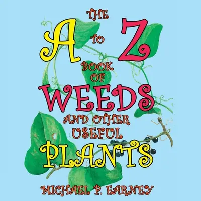 Le livre de A à Z des mauvaises herbes et autres plantes utiles - The A to Z Book of Weeds and Other Useful Plants