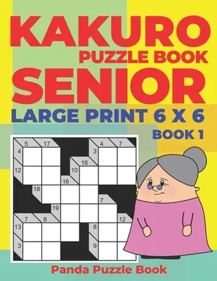 Kakuro Puzzle Book Senior - Large Print 6 x 6 - Book 1 : Brain Games For Seniors - Mind Teaser Puzzles For Adults - Logic Games For Adults - Kakuro Puzzle Book Senior - Large Print 6 x 6 - Book 1: Brain Games For Seniors - Mind Teaser Puzzles For Adults - Logic Games For Adults