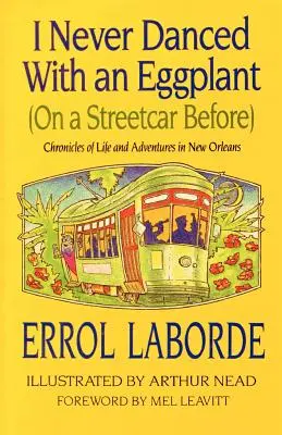 Je n'ai jamais dansé avec une aubergine (dans un tramway) : Chroniques de la vie et des aventures à la Nouvelle-Orléans - I Never Danced with an Eggplant (on a Streetcar Before): Chronicles of Life and Adventures in New Orleans