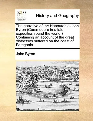 Le récit de l'honorable John Byron (Commodore d'une expédition récente autour du monde) contenant un compte-rendu des grandes détresses subies à bord du navire. - The Narrative of the Honourable John Byron (Commodore in a Late Expedition Round the World.) Containing an Account of the Great Distresses Suffered on