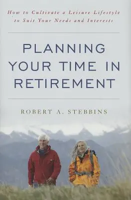 Planifier votre temps à la retraite : Comment cultiver un style de vie de loisir adapté à vos besoins et à vos intérêts - Planning Your Time in Retirement: How to Cultivate a Leisure Lifestyle to Suit Your Needs and Interests