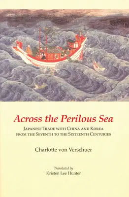 Across the Perilous Sea : Japanese trade with China and Korea from the Seventh to the Sixteenth Centuries - Across the Perilous Sea: Japanese Trade with China and Korea from the Seventh to the Sixteenth Centuries