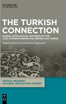 La connexion turque : Histoires intellectuelles globales de la fin de l'Empire ottoman et de la Turquie républicaine - The Turkish Connection: Global Intellectual Histories of the Late Ottoman Empire and Republican Turkey
