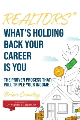 Les agents immobiliers : Ce qui freine votre carrière, c'est vous : Le processus éprouvé qui triplera vos revenus - Realtors: What's Holding Back Your Career Is You: The Proven Process That Will Triple Your Income