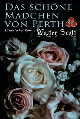 Das schne Mdchen von Perth : Roman historique : Die Chronik von Canongate - Das schne Mdchen von Perth: Historischer Roman: Die Chronik von Canongate