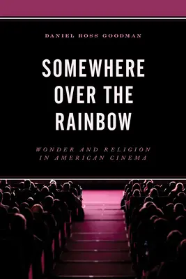 Quelque part au-dessus de l'arc-en-ciel : Merveille et religion dans le cinéma américain - Somewhere Over the Rainbow: Wonder and Religion in American Cinema