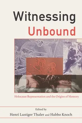 Witnessing Unbound : La représentation de l'Holocauste et les origines de la mémoire - Witnessing Unbound: Holocaust Representation and the Origins of Memory