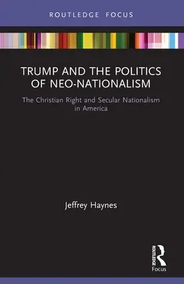 Trump et la politique du néo-nationalisme : The Christian Right and Secular Nationalism in America (La droite chrétienne et le nationalisme séculier en Amérique) - Trump and the Politics of Neo-Nationalism: The Christian Right and Secular Nationalism in America