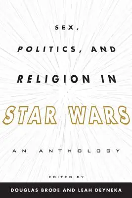 Sexe, politique et religion dans Star Wars : une anthologie - Sex, Politics, and Religion in Star Wars: An Anthology