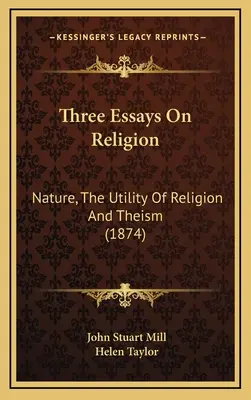 Trois essais sur la religion : La nature, l'utilité de la religion et le théisme (1874) - Three Essays On Religion: Nature, The Utility Of Religion And Theism (1874)