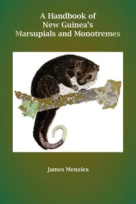 Manuel des marsupiaux et des monotrèmes de Nouvelle-Guinée - A Handbook of New Guinea's Marsupials and Monotremes