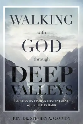 Marcher avec Dieu dans les vallées profondes : Leçons pour trouver le contentement quand la vie est dure - Walking with God through Deep Valleys: Lessons on Finding Contentment when Life is Hard