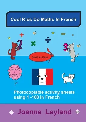 Cool Kids Do Maths In French : Feuilles d'activités photocopiables de 1 à 100 en français - Cool Kids Do Maths In French: Photocopiable Activity Sheets Using 1 - 100 In French
