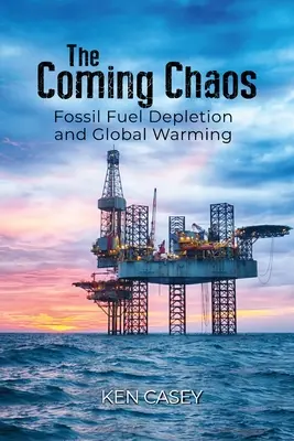 Le chaos à venir : L'épuisement des combustibles fossiles et le réchauffement climatique - The Coming Chaos: Fossil Fuel Depletion and Global Warming
