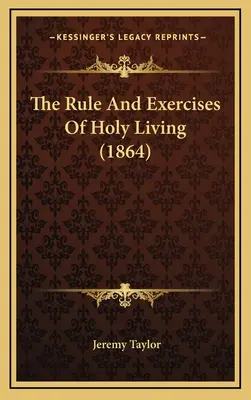 La règle et les exercices de la vie sainte (1864) - The Rule And Exercises Of Holy Living (1864)