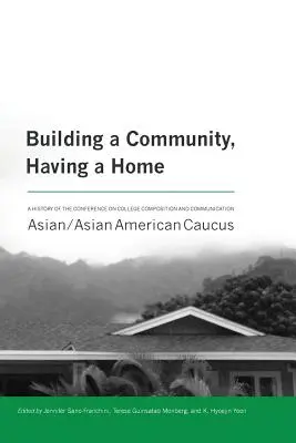 Construire une communauté, avoir un foyer : A History of the Conference on College Composition and Communication Asian/Asian American Caucus (Histoire de la conférence sur la composition et la communication au niveau collégial - Caucus asiatique/américain) - Building a Community, Having a Home: A History of the Conference on College Composition and Communication Asian/Asian American Caucus