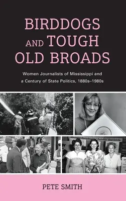 Birddogs and Tough Old Broads : Les femmes journalistes du Mississippi et un siècle de politique d'État, 1880s-1980s - Birddogs and Tough Old Broads: Women Journalists of Mississippi and a Century of State Politics, 1880s-1980s