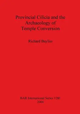 La Cilicie provinciale et l'archéologie de la conversion des temples - Provincial Cilicia and the Archaeology of Temple Conversion