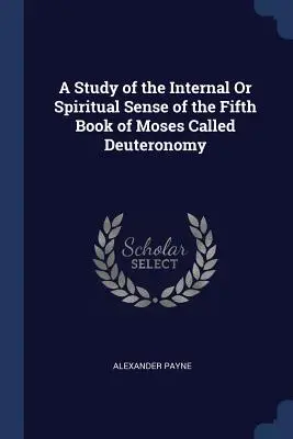 Une étude du sens interne ou spirituel du cinquième livre de Moïse appelé Deutéronome - A Study of the Internal Or Spiritual Sense of the Fifth Book of Moses Called Deuteronomy