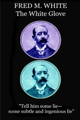 Fred M. White - Le gant blanc : Dites-lui un mensonge, un mensonge subtil et ingénieux« ». - Fred M. White - The White Glove: Tell him some lie-some subtle and ingenious lie