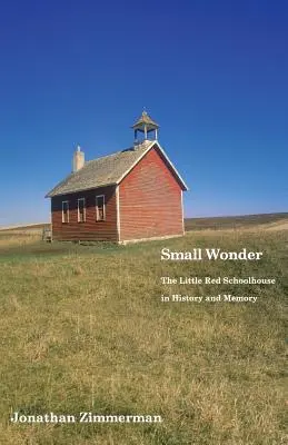 Petite merveille : La petite école rouge dans l'histoire et la mémoire - Small Wonder: The Little Red Schoolhouse in History and Memory