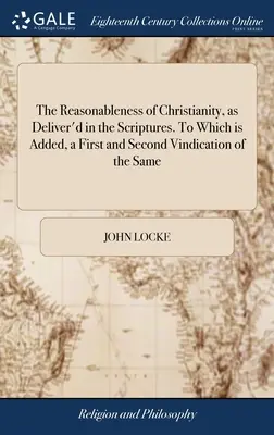 Le caractère raisonnable du christianisme, tel qu'il ressort des Ecritures. A quoi s'ajoutent une première et une seconde justification : Le christianisme raisonnable, tel qu'il est énoncé dans les Ecritures. - The Reasonableness of Christianity, as Deliver'd in the Scriptures. To Which is Added, a First and Second Vindication of the Same: From Some Exception