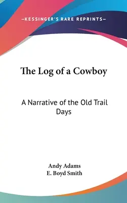 Le journal de bord d'un cow-boy : Le journal de bord d'un cow-boy : un récit de l'ancien temps des pistes - The Log of a Cowboy: A Narrative of the Old Trail Days