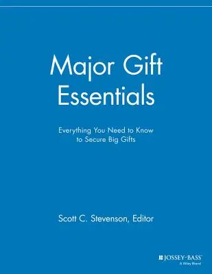 L'essentiel des dons majeurs : Tout ce qu'il faut savoir pour obtenir des dons importants - Major Gift Essentials: Everything You Need to Know to Secure Big Gifts