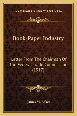 L'industrie du livre et du papier : Lettre du président de la Commission fédérale du commerce (1917) - Book-Paper Industry: Letter From The Chairman Of The Federal Trade Commission (1917)