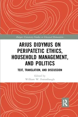 Arius Didymus sur l'éthique péripatéticienne, la gestion du ménage et la politique : Texte, traduction et discussion - Arius Didymus on Peripatetic Ethics, Household Management, and Politics: Text, Translation, and Discussion