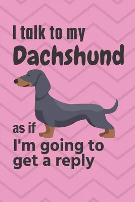 Je parle à mon Teckel comme si j'allais obtenir une réponse : Pour les amateurs de chiots Teckel - I talk to my Dachshund as if I'm going to get a reply: For Dachshund Puppy Fans