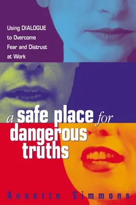 Un lieu sûr pour les vérités dangereuses : Utiliser le dialogue pour surmonter la peur et la méfiance au travail - A Safe Place for Dangerous Truths: Using Dialogue to Overcome Fear and Distrust at Work