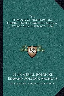 Les éléments de la théorie, de la pratique, de la matière médicale, de la posologie et de la pharmacie homéopathiques (1914) - The Elements Of Homeopathic Theory, Practice, Materia Medica, Dosage And Pharmacy (1914)
