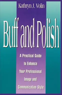 Buff and Polish : Un guide pratique pour améliorer votre image professionnelle et votre style de communication - Buff And Polish: A Practical Guide To Enhance Your Professional Image And Communication Style