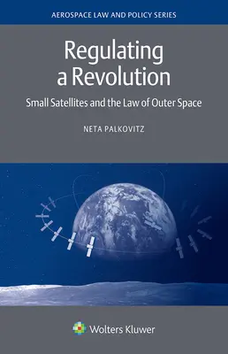 Réglementer une révolution : Les petits satellites et le droit de l'espace extra-atmosphérique - Regulating a Revolution: Small Satellites and the Law of Outer Space