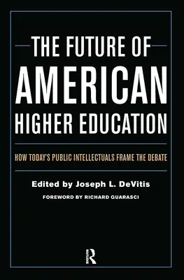 L'avenir de l'enseignement supérieur américain : Comment les intellectuels publics d'aujourd'hui encadrent le débat - The Future of American Higher Education: How Today's Public Intellectuals Frame the Debate