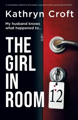 La fille de la chambre 12 : Un thriller psychologique qui rend complètement accro et qui ne laisse personne indifférent. - The Girl in Room 12: A completely addictive and totally unputdownable psychological thriller