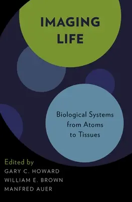 Imagerie de la vie : Les systèmes biologiques, des atomes aux tissus - Imaging Life: Biological Systems from Atoms to Tissues