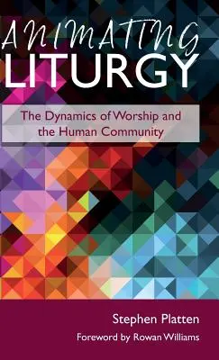 Animer la liturgie : La dynamique du culte et la communauté humaine - Animating Liturgy: The Dynamics of Worship and the Human Community