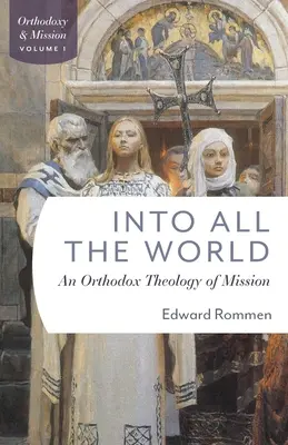 Dans le monde entier : Une théologie orthodoxe de la mission - Into All the World: An Orthdox Theology of Mission