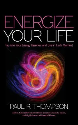 Energize Your Life : Puisez dans vos réserves d'énergie et vivez chaque instant - Energize Your Life: Tap Into Your Energy Reserves and Live in Each Moment
