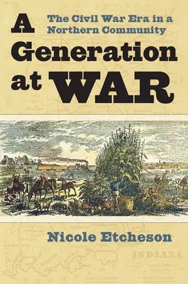 Une génération à la guerre : l'époque de la guerre civile dans une communauté du Nord - A Generation at War: The Civil War Era in a Northern Community