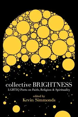 L'éclat collectif : Poètes Lgbtiq sur la foi, la religion et la spiritualité - Collective Brightness: Lgbtiq Poets on Faith, Religion & Spirituality