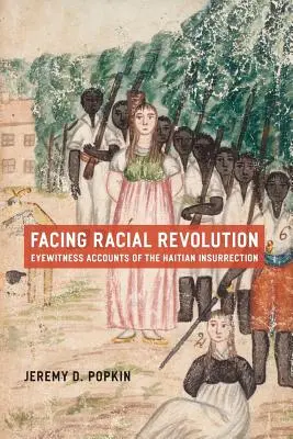 Face à la révolution raciale : Témoignages de l'insurrection haïtienne - Facing Racial Revolution: Eyewitness Accounts of the Haitian Insurrection