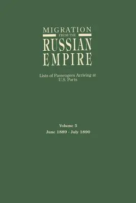 Migration en provenance de l'Empire russe : Listes de passagers arrivant dans les ports américains. Volume 5 : juin 1889-juillet 1890 - Migration from the Russian Empire: Lists of Passengers Arriving at U.S. Ports. Volume 5: June 1889-July 1890
