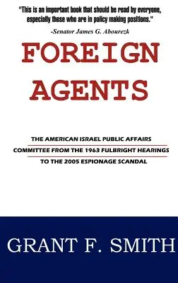 Foreign Agents : Le Comité américain des affaires publiques israéliennes, des auditions Fulbright de 1963 au scandale d'espionnage de 2005 - Foreign Agents: The American Israel Public Affairs Committee from the 1963 Fulbright Hearings to the 2005 Espionage Scandal